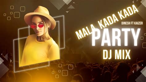 Mala Kada Kada මල කඩ කඩ Party Mix 6 8 Dinesh Gamage X KaizerKaiz