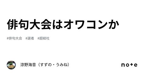 俳句大会はオワコンか｜涼野海音（すずの・うみね）