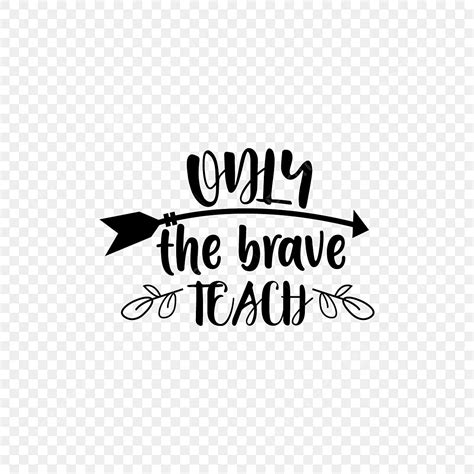 Lettering Typography Quotes Vector Png Images Only The Brave Teach