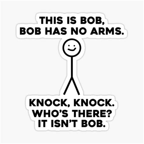 This Is Bob Bob Has No Arms Knock Knock Who Is It It Isn T Bob