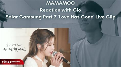 Mamamoo Reaction With Gio Solar Gamsung Part Love Has Gone Live