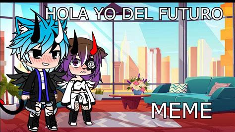 Hola Yo Del Futuro Meme Gacha Club Youtube