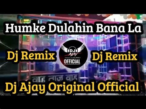 Humke Dulahin Bana La Dj Remix Song Ankush Raja Dj Ajay Original