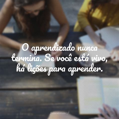 60 Frases Sobre Aprender Que Vão Te Fazer Refletir Sobre A Vida