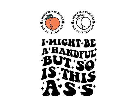 I Might Be A Handful But So Is This Ass Png Svg Pdf Trendy Svg