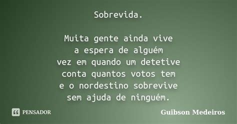 Sobrevida Muita Gente Ainda Vive A Guibson Medeiros Pensador