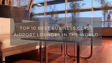 Top 10 Best Business Class Airport Lounges in the World