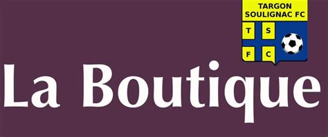 Actualité BOUTIQUE OUVERTURE club Football TARGON SOULIGNAC FC Footeo