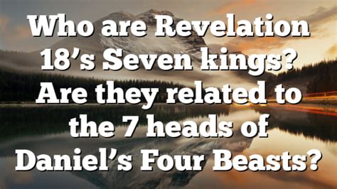 Who Are Revelation 18s Seven Kings Are They Related To The 7 Heads Of