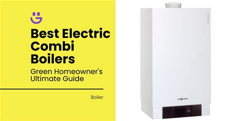 Best Electric Combi Boilers The Green Homeowner S Ultimate