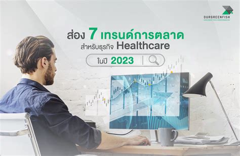 ส่อง 7 เทรนด์การตลาดสำหรับธุรกิจ Healthcare ในปี 2023