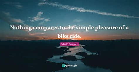 Nothing Compares To The Simple Pleasure Of A Bike Ride Quote By