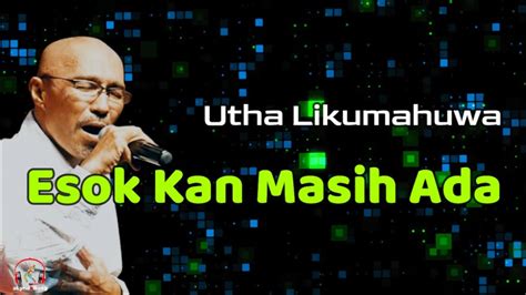 Utha Likumahuwa Esok Kan Masih Ada Lirik Lagu YouTube