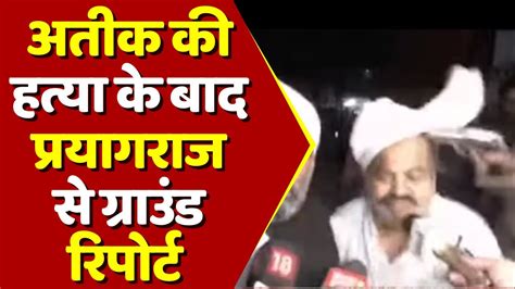 Atique Ashraf Dead अतीक की हत्या के बाद प्रयागराज से ग्राउंड रिपोर्ट