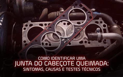 Quando Queima A Junta Do Cabeçote O Que Acontece - Como Identificar uma Junta do Cabeçote Queimada: Sintomas, Causas e ...