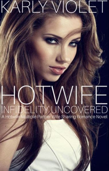 Hot Wife Infidelity Uncovered A Hotwife Multiple Partner Wife Sharing Romance Novel By Karly