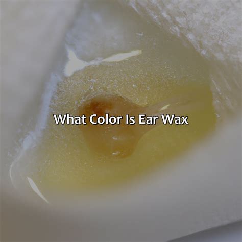 What Color Is Ear Wax - Branding Mates