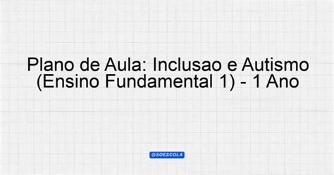 Plano de Aula Inclusão e Autismo Ensino Fundamental 1 1º Ano