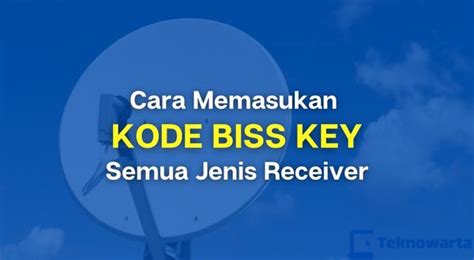 Cara Lengkap Memasukan Kode Biss Key Di Semua Jenis Receiver Teknowarta