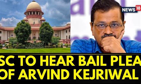 Supreme Court To Hear Bail Plea Of Delhi CM Arvind Kejriwal Today