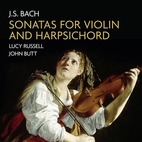 J S Bach Six Sonatas For Violin Harpsichord De John Butt And Lucy