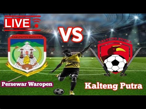 Persewar Waropen Vs Kalteng Putra Football Live YouTube