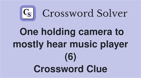 One Holding Camera To Mostly Hear Music Player Crossword Clue