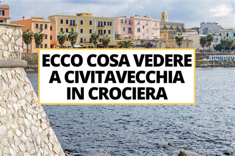 Cosa Vedere A Civitavecchia In Crociera Noi Crocieristi