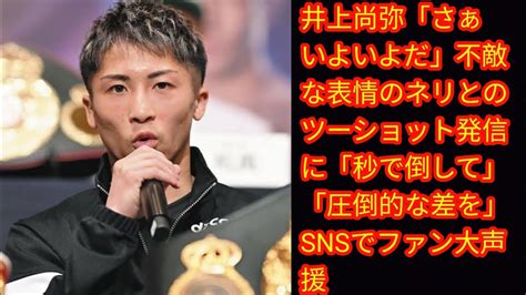 井上尚弥「さぁいよいよだ」不敵な表情のネリとのツーショット発信に Japan News 「秒で倒して」「圧倒的な差を」snsでファン大声援