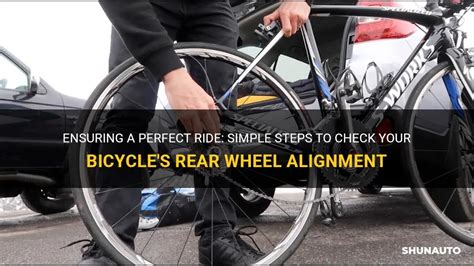 Ensuring A Perfect Ride Simple Steps To Check Your Bicycle S Rear Wheel Alignment Shunauto