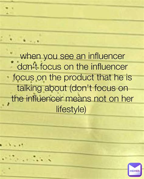 when you see an influencer don't focus on the influencer focus on the ...