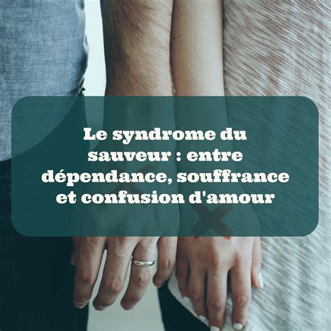 Le syndrome du sauveur entre dépendance souffrance et confusion d