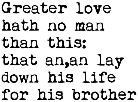 "Greater love hath no man than this: that an,an lay down his life for his brother" - tattoo ...