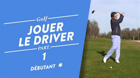 COMMENT JOUER LE DRIVER AU GOLF COURS DE GOLF Cours de Golf à