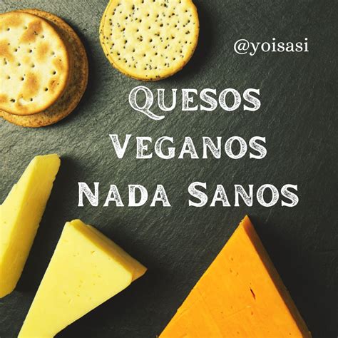 Quesos Veganos Nada Sanos Yo Isasi