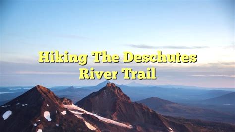 Hiking the Deschutes River Trail - The #inBend Daily