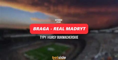 Braga Real Madryt Typy Kursy Bukmacherskie 24 10