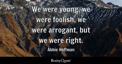 Abbie Hoffman - We were young, we were foolish, we were...