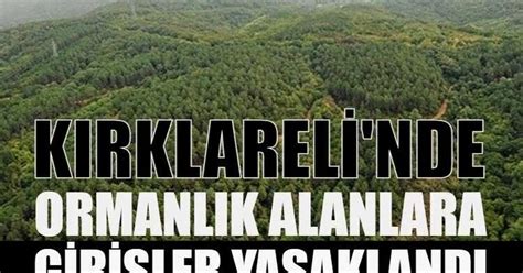 Kirklarel Nde Ormanlik Alanlara G R Ler Yasaklandi Bat Ekspres