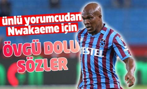 Ünlü yorumcudan Nwakaeme için övgü dolu sözler Trabzon Haber