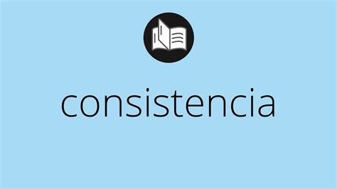 Que Significa CONSISTENCIA Consistencia SIGNIFICADO Consistencia