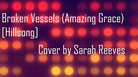 Sarah Reeves Broken Vessels Amazing Grace Hillsong Lyric Youtube