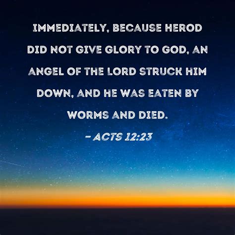 Acts 12:23 Immediately, because Herod did not give glory to God, an ...