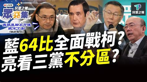 【民眾之聲／live】無視馬英九籲「全民調」？藍拋「全民調64比」 還搞不清重點？ 各黨不分區名單呼之欲出！列入「這些人」能加分？tpp