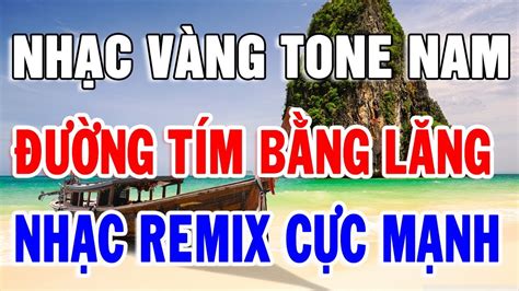 Liên khúc karaoke Tone Nam Remix Cực Mạnh Nhạc Vàng Sôi Động Dễ hát