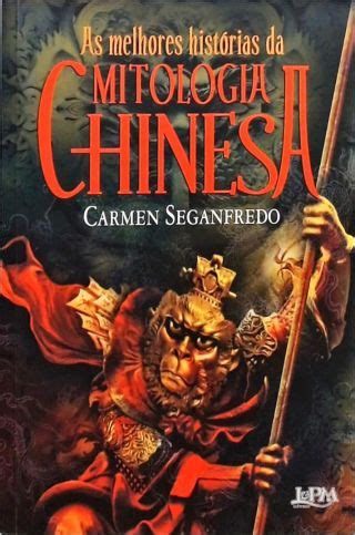 As Melhores Hist Rias Da Mitologia Chinesa Carmen Seganfredo Tra A