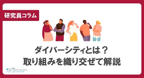 ダイバーシティとは？女性活躍、外国人採用、シニア雇用などの取り組みを織り交ぜて解説 マイナビキャリアリサーチlab