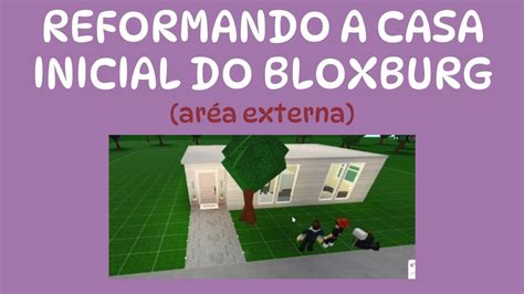 REFORMANDO A ÁREA EXTERNA DA CASA INICIAL DO BLOXBURG YouTube