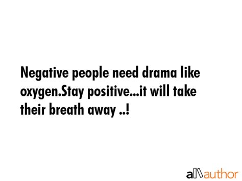 Negative People Need Drama Like Oxygen Stay Quote