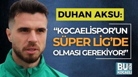 Duhan Aksu Kocaelisporun S Per Ligde Olmas Gerekiyor Bug N